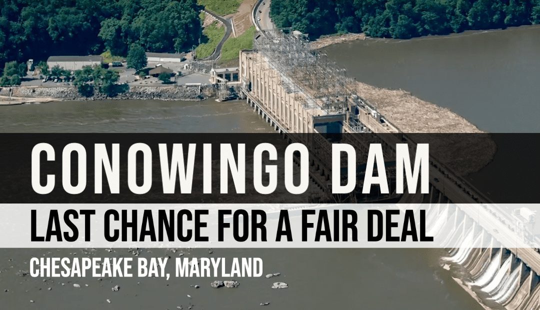 VIDEO | Conowingo Dam: Last Chance for a Fair Deal